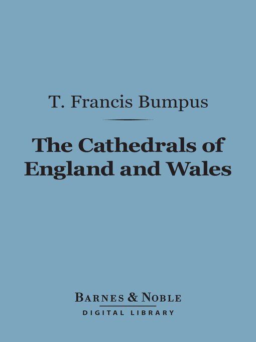 Title details for The Cathedrals of England and Wales (Barnes & Noble Digital Library) by T. Francis Bumpus - Available